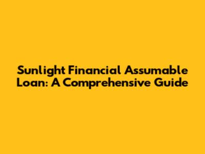 Sunlight Financial Assumable Loan: A Comprehensive Guide