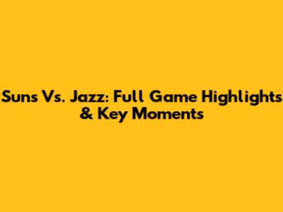Suns Vs. Jazz: Full Game Highlights & Key Moments