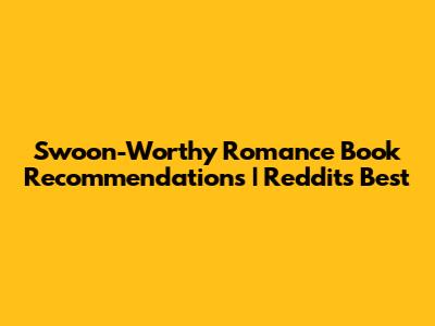 Swoon-Worthy Romance Book Recommendations | Reddit's Best