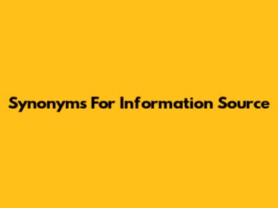 Synonyms For 'Information Source'