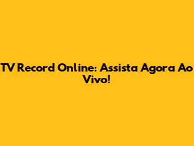 TV Record Online: Assista Agora Ao Vivo!