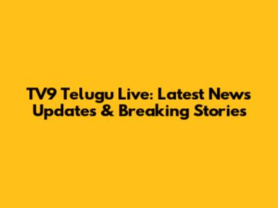 TV9 Telugu Live: Latest News Updates & Breaking Stories