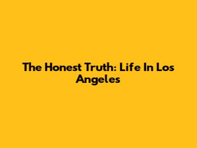 The Honest Truth: Life In Los Angeles