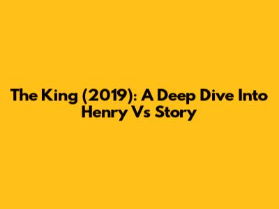 The King (2019): A Deep Dive Into Henry V's Story