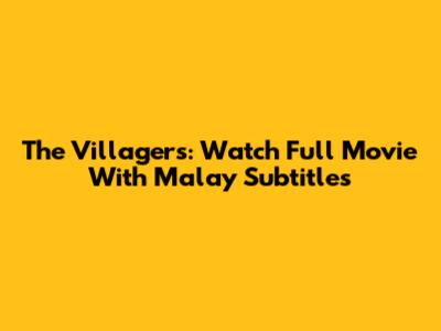 The Villagers: Watch Full Movie With Malay Subtitles