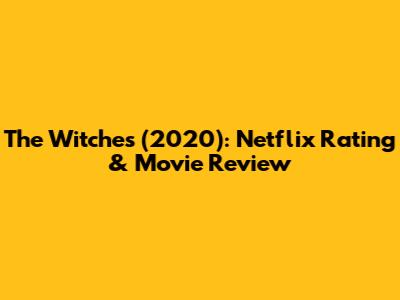The Witches (2020): Netflix Rating & Movie Review