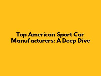 Top American Sport Car Manufacturers: A Deep Dive