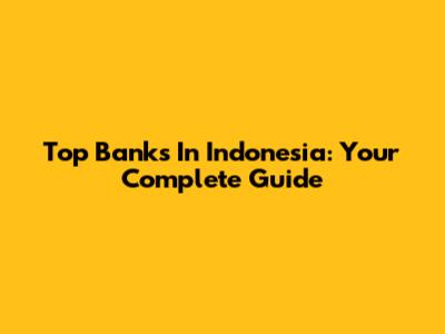 Top Banks In Indonesia: Your Complete Guide