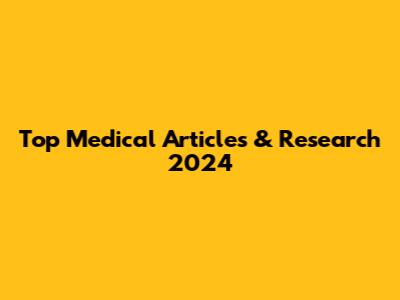 Top Medical Articles & Research 2024
