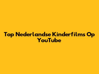 Top Nederlandse Kinderfilms Op YouTube