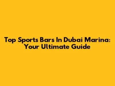 Top Sports Bars In Dubai Marina: Your Ultimate Guide