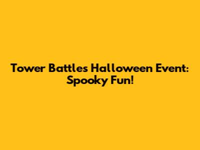 Tower Battles Halloween Event: Spooky Fun!