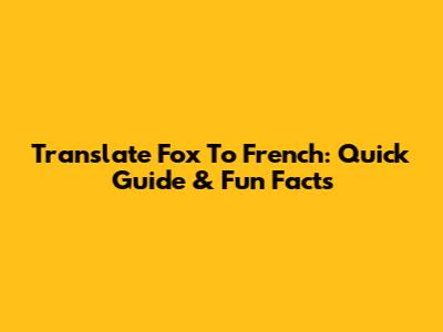 Translate 'Fox' To French: Quick Guide & Fun Facts