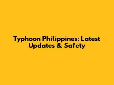 Typhoon Philippines: Latest Updates & Safety