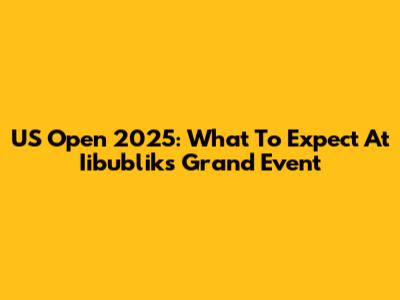 US Open 2025: What To Expect At Iibublik's Grand Event