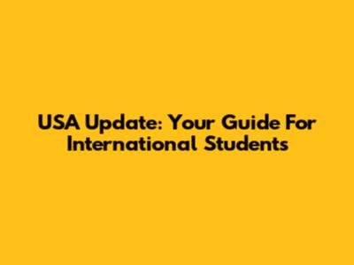 USA Update: Your Guide For International Students