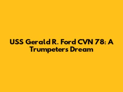 USS Gerald R. Ford CVN 78: A Trumpeter's Dream