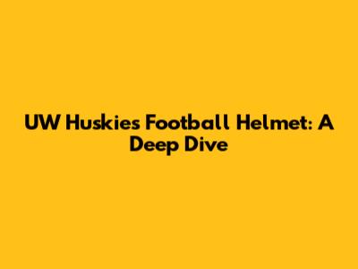 UW Huskies Football Helmet: A Deep Dive