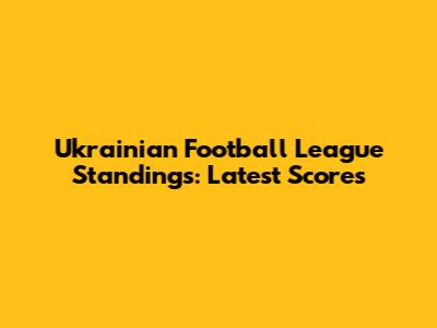 Ukrainian Football League Standings: Latest Scores