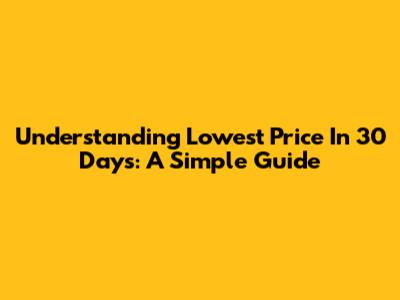 Understanding 'Lowest Price In 30 Days': A Simple Guide