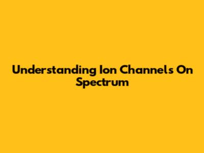 Understanding Ion Channels On Spectrum