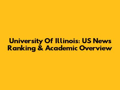 University Of Illinois: US News Ranking & Academic Overview