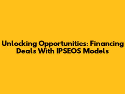 Unlocking Opportunities: Financing Deals With IPSEOS Models