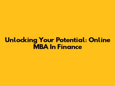 Unlocking Your Potential: Online MBA In Finance