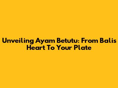 Unveiling Ayam Betutu: From Bali's Heart To Your Plate