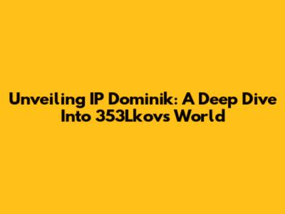 Unveiling IP Dominik: A Deep Dive Into 353Lkov's World