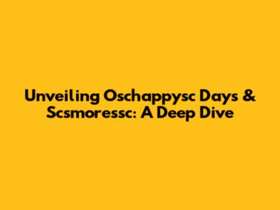 Unveiling Oschappysc Days & Scsmoressc: A Deep Dive