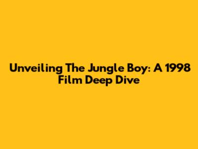 Unveiling The Jungle Boy: A 1998 Film Deep Dive