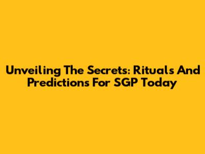 Unveiling The Secrets: Rituals And Predictions For SGP Today
