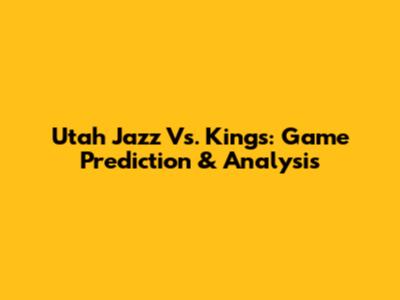 Utah Jazz Vs. Kings: Game Prediction & Analysis