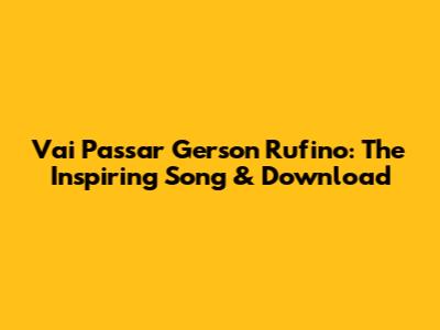 Vai Passar Gerson Rufino: The Inspiring Song & Download