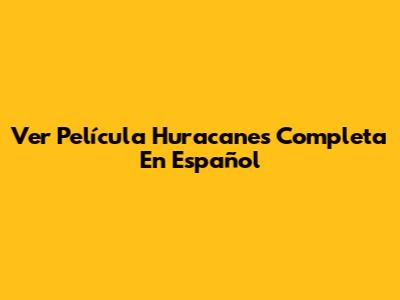 Ver Película Huracanes Completa En Español