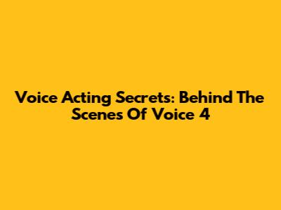Voice Acting Secrets: Behind The Scenes Of Voice 4