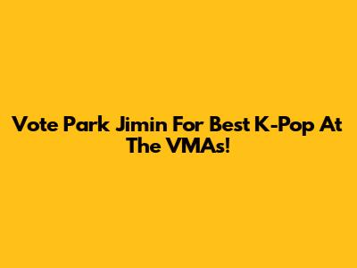 Vote Park Jimin For Best K-Pop At The VMAs!
