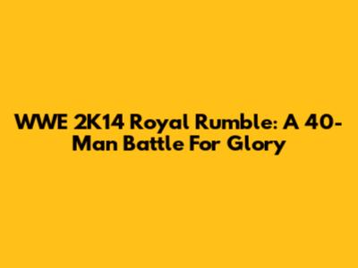 WWE 2K14 Royal Rumble: A 40-Man Battle For Glory