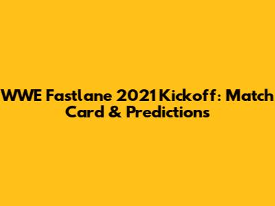 WWE Fastlane 2021 Kickoff: Match Card & Predictions
