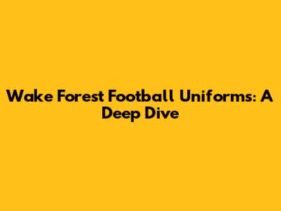 Wake Forest Football Uniforms: A Deep Dive