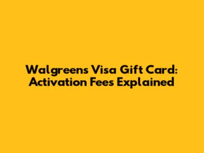 Walgreens Visa Gift Card: Activation Fees Explained