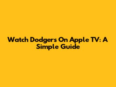 Watch Dodgers On Apple TV: A Simple Guide