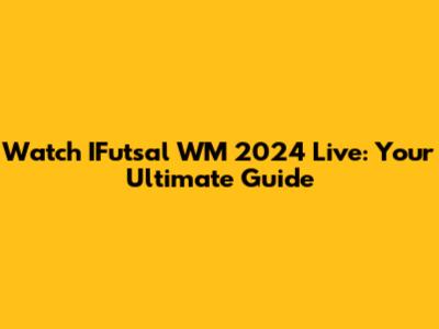 Watch IFutsal WM 2024 Live: Your Ultimate Guide