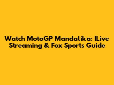 Watch MotoGP Mandalika: ILive Streaming & Fox Sports Guide