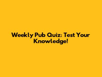 Weekly Pub Quiz: Test Your Knowledge!