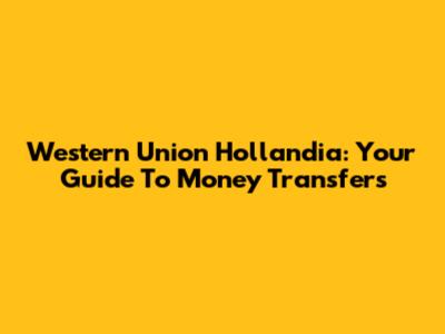 Western Union Hollandia: Your Guide To Money Transfers