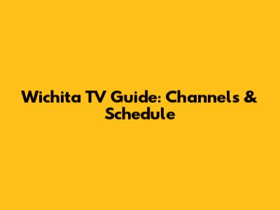 Wichita TV Guide: Channels & Schedule