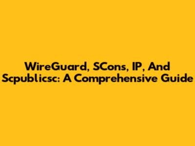 WireGuard, SCons, IP, And Scpublicsc: A Comprehensive Guide