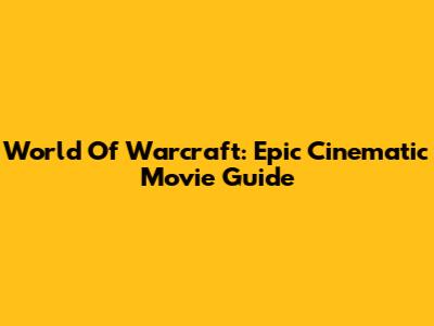 World Of Warcraft: Epic Cinematic Movie Guide